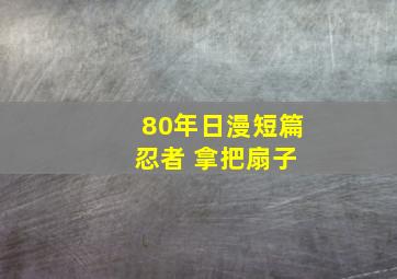 80年日漫短篇 忍者 拿把扇子